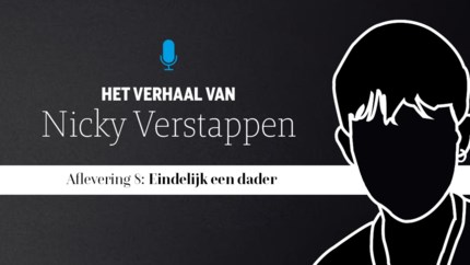 Het verhaal van Nicky Verstappen aflevering 8: ‘Eindelijk een dader’